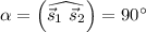 \alpha = \left(\widehat{\vec{s}_{1} \ \vec{s}_{2}} \right) = 90^{\circ}