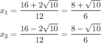 x_{1}=\dfrac{16+2\sqrt{10}}{12} = \dfrac{8+\sqrt{10}}{6}\\\\x_{2}=\dfrac{16-2\sqrt{10}}{12}=\dfrac{8-\sqrt{10}}{6}