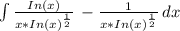 \int\limits\frac{In(x)}{x*In(x)^{\frac{1}{2} } } } \, -\frac{1}{x*In(x)^{\frac{1}{2} } } } \, dx