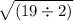 \sqrt{(19 \div 2)}