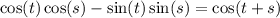 \cos(t) \cos(s) - \sin(t) \sin(s) = \cos(t + s)