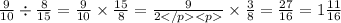 \frac{9}{10} \div \frac{8}{15} = \frac{9}{10} \times \frac{15}{8} = \frac{9}{2} \times \frac{3}{8} = \frac{27}{16} = 1 \frac{11}{16}