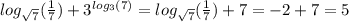 log_{ \sqrt{7} }( \frac{1}{7} ) + {3}^{ log_{3}(7) } = log_{ \sqrt{7} }( \frac{1}{7} ) + 7 = - 2 + 7 = 5