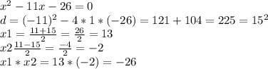 x^2-11x-26=0\\d=(-11)^2-4*1*(-26)=121+104=225=15^2\\x1=\frac{11+15}{2}=\frac{26}{2} =13\\ x2\frac{11-15}{2} =\frac{-4}{2} =-2\\x1*x2=13*(-2)=-26