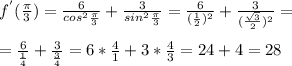 f^{'} (\frac{\pi }{3} ) = \frac{6}{cos^{2}\frac{\pi }{3} } + \frac{3}{sin^{2} \frac{\pi }{3} } = \frac{6}{(\frac{1}{2} )^{2} } + \frac{3}{(\frac{\sqrt{3} }{2} )^{2} } = \\\\= \frac{6}{\frac{1}{4} } + \frac{3}{\frac{3}{4} } = 6*\frac{4}{1} + 3*\frac{4}{3} = 24 + 4 = 28