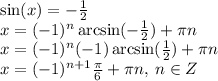 \sin(x) = - \frac{1}{2} \\ x = ( - 1) ^{n} \arcsin( - \frac{1}{2} ) + \pi n \\ x = ( - 1)^{n} ( - 1) \arcsin( \frac{1}{2} ) + \pi n \\ x = ( - 1)^{n + 1} \frac{\pi}{6} + \pi n, \: n \in Z