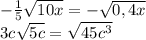 -\frac{1}{5} \sqrt{10x} = -\sqrt{0,4x}\\ 3c\sqrt{5c} = \sqrt{45c^{3} }