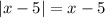 |x-5|=x-5