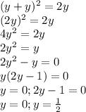 (y+y)^{2}=2y\\(2y)^2=2y\\4y^2=2y \\2y^2=y\\2y^2-y=0\\y(2y-1)=0\\y=0; 2y-1=0\\y=0; y=\frac{1}{2}