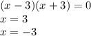 (x - 3)(x + 3) = 0 \\ x = 3 \\ x = - 3