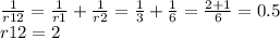 \frac{1}{r12} = \frac{1}{r1} + \frac{1}{r2} = \frac{1}{3} + \frac{1}{6} = \frac{2 + 1}{6} = 0.5 \\ r12 = 2