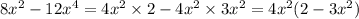 8 {x}^{2} - 12 {x}^{4} = 4 {x}^{2} \times 2 - 4 {x}^{2} \times 3 {x}^{2} = 4 {x}^{2}(2 - 3 {x}^{2} )