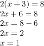 2(x+3)=8\\2x+6=8\\2x=8-6\\2x=2\\x=1