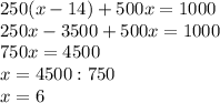 250(x-14)+500x=1000\\250x-3500+500x=1000\\750x=4500\\x=4500:750\\x=6