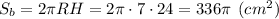 S_b=2\pi RH = 2\pi \cdot 7\cdot 24 = 336\pi \:\: (cm^2)