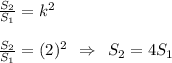 \frac{S_2}{S_1} = k^2\\\\\frac{S_2}{S_1} = (2)^2 \:\: \Rightarrow\:\: S_2 = 4S_1