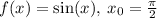 f(x) = \sin(x) , \: x_{0} = \frac{\pi}{2}