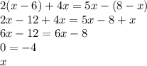 2(x - 6) + 4x = 5x - (8 - x) \\ 2x - 12 + 4x = 5x - 8 + x \\ 6x - 12 = 6x - 8 \\ 0 = - 4 \\ x