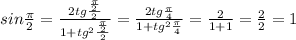 sin\frac{\pi }{2} =\frac{2tg\frac{\frac{\pi }{2} }{2} }{1+tg^2\frac{\frac{\pi }{2} }{2} } =\frac{2tg\frac{\pi }{4} }{1+tg^2\frac{\pi }{4} }=\frac{2}{1+1}= \frac{2 }{2}=1