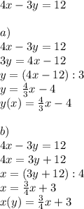 4x-3y=12\\\\a)\\4x-3y=12\\3y=4x-12\\y=(4x-12):3\\y=\frac{4}{3}x-4\\y(x)=\frac{4}{3}x-4 \\\\b)\\4x-3y=12\\4x=3y+12\\x=(3y+12):4\\x=\frac{3}{4}x+3\\x(y)=\frac{3}{4}x+3