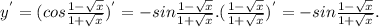 y^{'} =(cos\frac{1-\sqrt{x} }{1+\sqrt{x} })^{'} =-sin\frac{1-\sqrt{x} }{1+\sqrt{x} }.(\frac{1-\sqrt{x} }{1+\sqrt{x} })^{'}=-sin\frac{1-\sqrt{x} }{1+\sqrt{x} }.