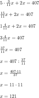 5 \cdot \frac{3}{11}x + 2x = 407\\\\\frac{15}{11}x + 2x = 407\\\\1\frac{4}{11}x + 2x = 407\\\\3\frac{4}{11} x = 407\\\\ \frac{37}{11}x = 407\\\\x = 407 : \frac{37}{11}\\\\x = \frac{407\cdot11}{37}\\\\x = 11\cdot11\\\\x = 121