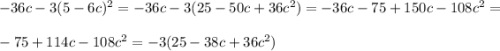 -36c - 3(5 - 6c)^2 = - 36c - 3(25 - 50c + 36c^2) = -36c - 75 + 150c - 108c^2 = \\\\-75 + 114c - 108c^2 = -3(25 - 38c + 36c^2)