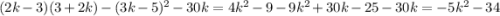 (2k - 3)(3 + 2k) - (3k - 5)^2 - 30k = 4k^2 - 9 - 9k^2 + 30k - 25 - 30k = -5k^2 - 34