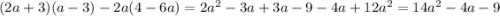 (2a + 3)(a -3) - 2a(4 - 6a) = 2a^2 -3a + 3a - 9 - 4a + 12a^2 = 14a^2 - 4a - 9