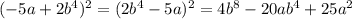 (-5a + 2b^4)^2 = (2b^4-5a)^2= 4b^8 - 20ab^4 + 25a^2