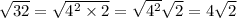 \sqrt{32} = \sqrt{4 {}^{2} \times 2} = \sqrt{4 {}^{2} } \sqrt{2} = 4 \sqrt{2}