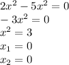 2x^{2} - 5x^{2} = 0\\-3x^{2} = 0\\x^{2} = 3\\x_{1} = 0 \\x_{2} = 0