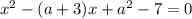 x^{2} - (a + 3)x + a^{2} - 7 =0