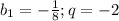 b_1=-\frac{1}{8};q=-2