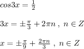 cos3x=\frac{1}{2}\\\\3x=\pm \frac{\pi}{3}+2\pi n\; ,\; n\in Z\\\\x=\pm \frac{\pi}{9}+\frac{2\pi n}{3}\; ,\; n\in Z