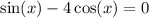 \sin(x) - 4 \cos(x) = 0