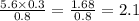 \frac{5.6 \times 0.3}{0.8} = \frac{1.68}{0.8} = 2.1