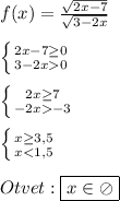 f(x)=\frac{\sqrt{2x-7} }{\sqrt{3-2x}}\\\\\left \{ {{2x-7\geq0} \atop {3-2x0}} \right.\\\\\left \{ {{2x\geq7 } \atop {-2x-3}} \right.\\\\\left \{ {{x\geq3,5 } \atop {x