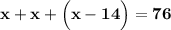 \bf x+x+\Big(x-14\Big)=76