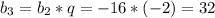 b_3=b_2*q=-16*(-2)=32