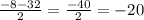 \frac{-8 - 32}{2}=\frac{-40}{2} = -20