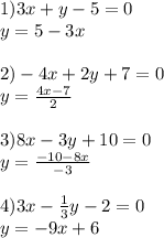 1) 3x + y - 5 = 0\\y=5-3x\\\\2) -4x + 2y + 7 = 0\\y=\frac{4x-7}{2} \\\\3) 8x - 3y + 10 = 0\\y=\frac{-10-8x}{-3} \\\\4) 3x - \frac{1}{3} y - 2 = 0\\y=-9x+6