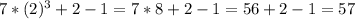 7*(2)^3+2-1=7*8+2-1=56+2-1=57