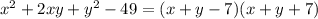 x^2+2xy+y^2-49=(x+y-7)(x+y+7)