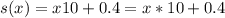 s(x)=x10+0.4=x*10+0.4