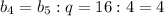 b_4=b_5:q=16:4=4