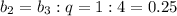 b_2=b_3:q=1:4=0.25