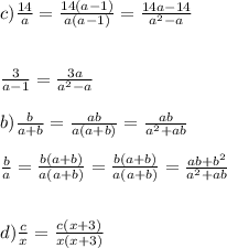 c) \frac{14}{a}=\frac{14(a-1)}{a(a-1)}= \frac{14a-14}{a^2-a}\\ \\ \\ \frac{3}{a-1}=\frac{3a}{a^2-a} \\ \\ b)\frac{b}{a+b}=\frac{ab}{a(a+b)}=\frac{ab}{a^2+ab}\\ \\ \frac{b}{a}=\frac{b(a+b)}{a(a+b)}=\frac{b(a+b)}{a(a+b)}=\frac{ab+b^2}{a^2+ab} \\ \\ \\ d)\frac{c}{x}=\frac{c(x+3)}{x(x+3)}