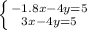 \left \{ {{-1.8x-4y=5} \atop {3x-4y=5}} \right.