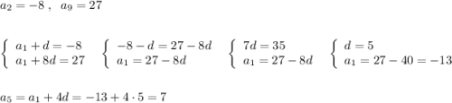 a_2=-8\; ,\; \; a_9=27\\\\\\\left\{\begin{array}{l}a_1+d=-8\\a_1+8d=27\end{array}\right\; \; \left\{\begin{array}{l}-8-d=27-8d\\a_1=27-8d\end{array}\right\; \; \left\{\begin{array}{l}7d=35\\a_1=27-8d\end{array}\right\; \; \left\{\begin{array}{l}d=5\\a_1=27-40=-13\end{array}\right\\\\\\a_5=a_1+4d=-13+4\cdot 5=7